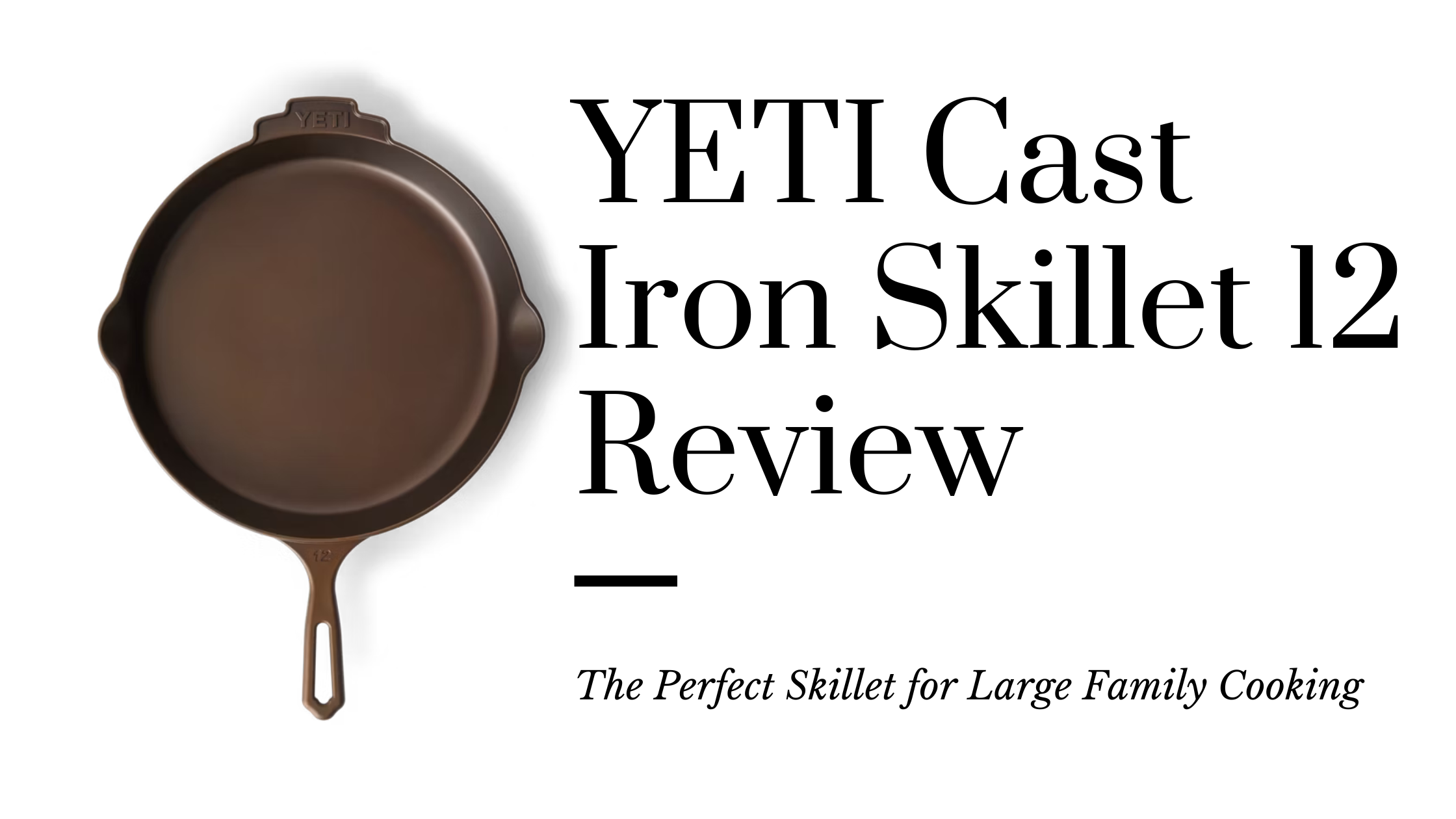 YETI Cast Iron Skillet 12 Review: The Perfect Skillet for Large Family Cooking